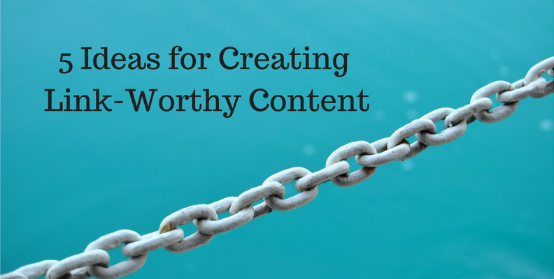 5 Ideas for Creating Link-Worthy Content