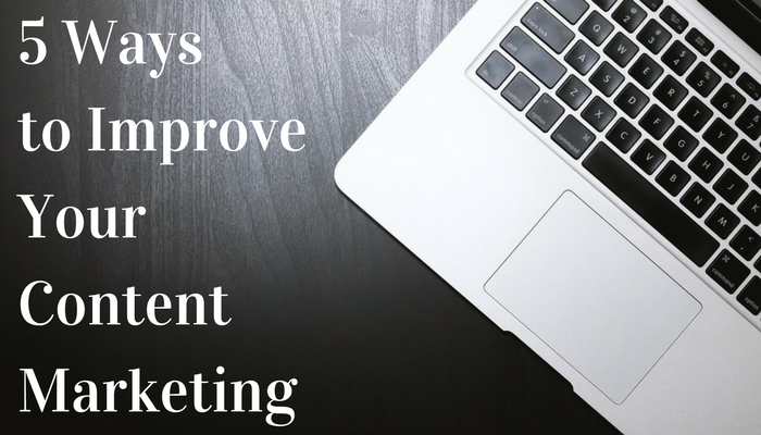 5 Ways to Improve Your Content Marketing