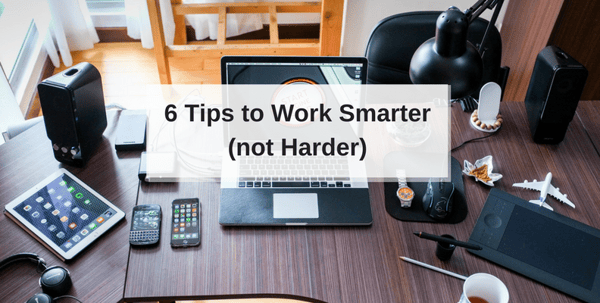 6-simple-tips-to-work-smarter-not-harder