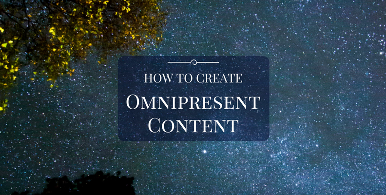 How to Create Omnipresent Content