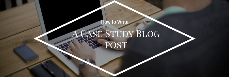 How to Write A Case Study Blog Post