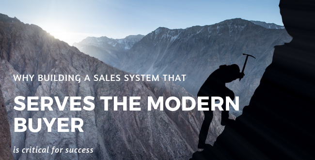 Why Building a Sales System that Serves the Modern Buyer is Critical for Success